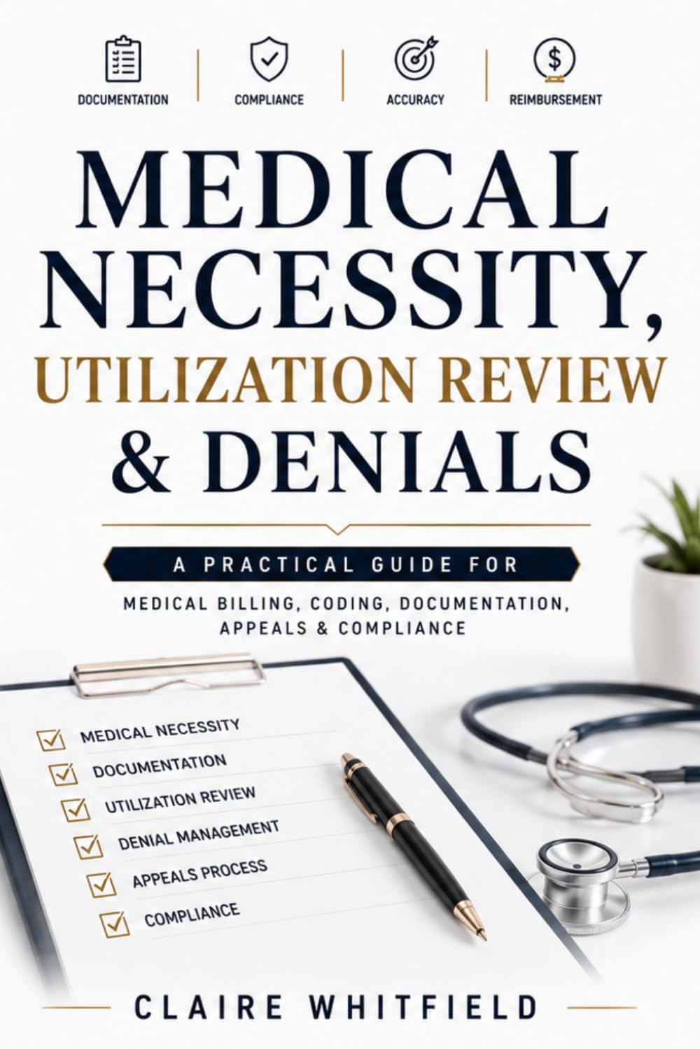 Medical Necessity, Utilization Review & Denials: A Practical Guide for Medical Billing, Coding, Documentation, Appeals & Compliance