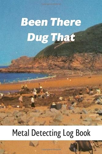 Been There Dug That: Metal Detecting Log Book: With Dot Grid Pages: Track & Record Your Trips & Treasure Haul Finds: Unique Vintage Beach/Lawn Cover: ... Hobbyist, Enthusiasts & Lovers Of All Levels