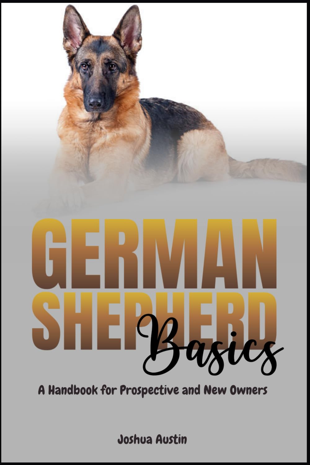 German Shepherd Basics: A Handbook for Prospective and New Owners