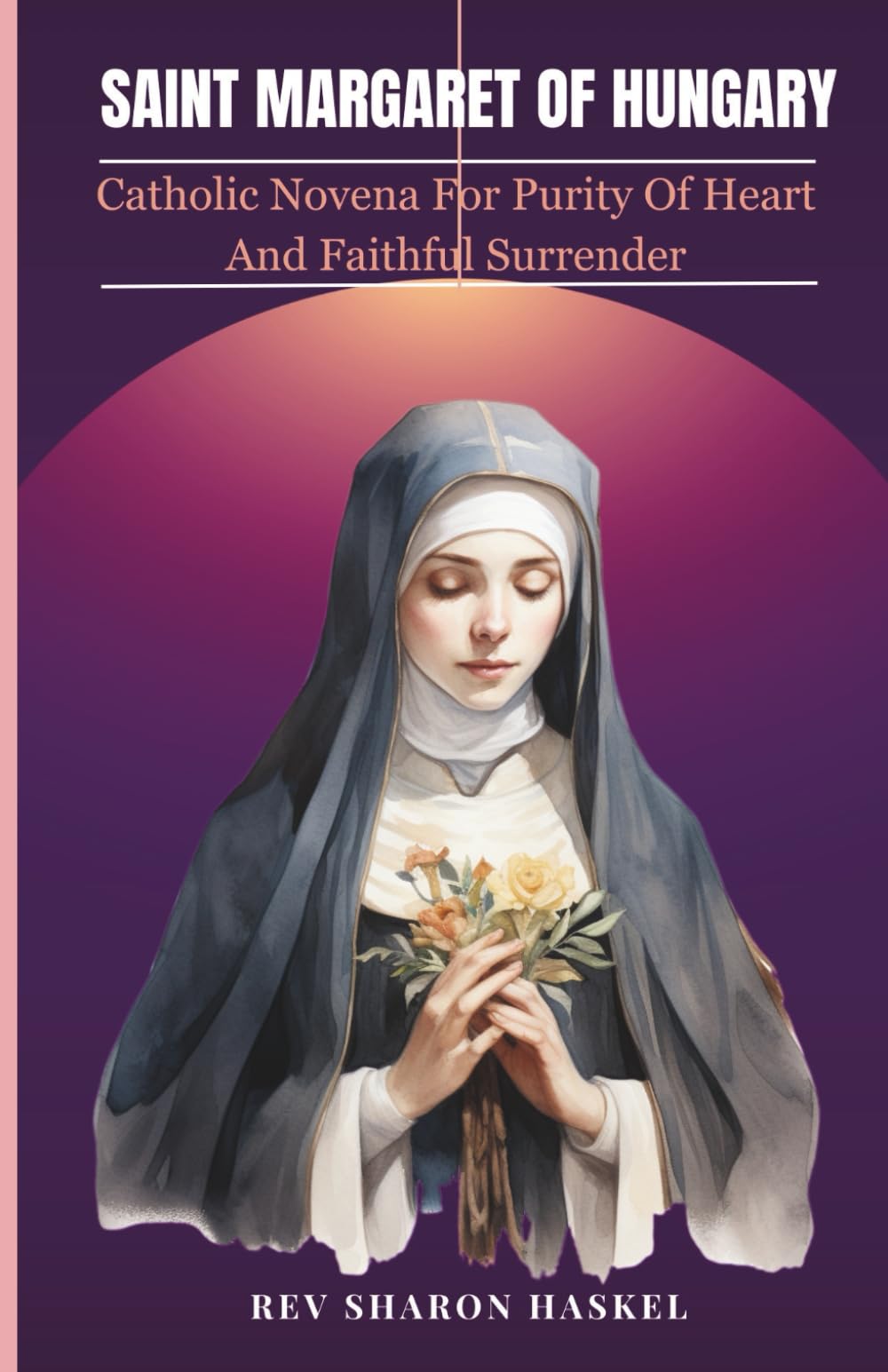 SAINT MARGARET OF HUNGARY: Catholic Novena For Purity Of Heart and Faithful Surrender; Catholic Novena prayer