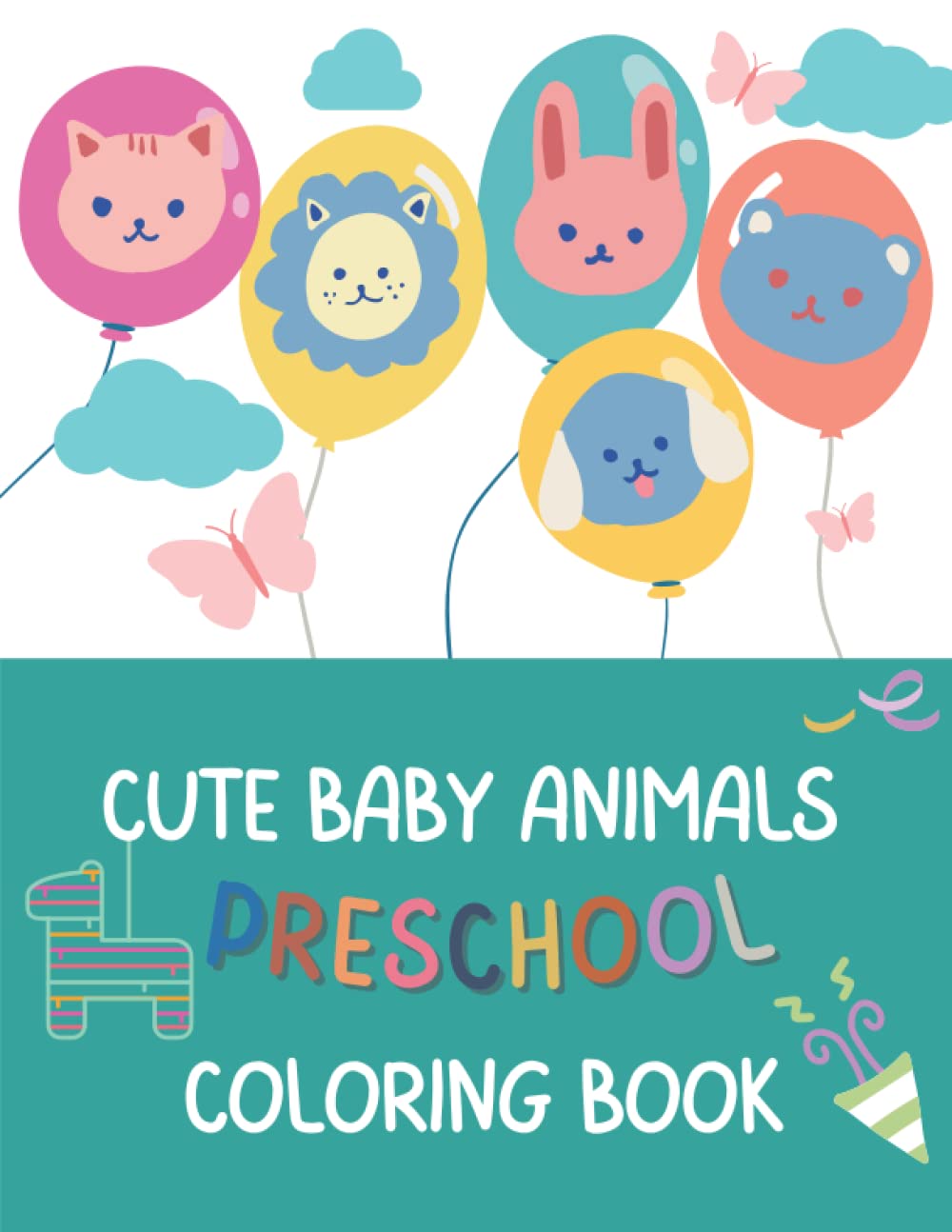 Cute Baby Animals Preschool Coloring Book: 30 Fun & Stress-busting Coloring Pages Of Various Land And Sea Animals For Kindergarten Kids (Age Group 3 to 7 Years)