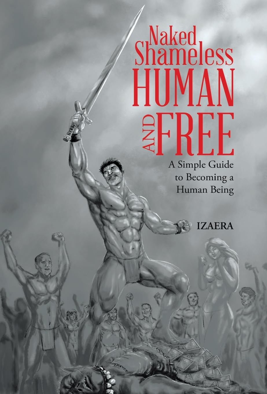 Naked Shameless Human and FREE: A Simple Guide to Becoming a Human Being
