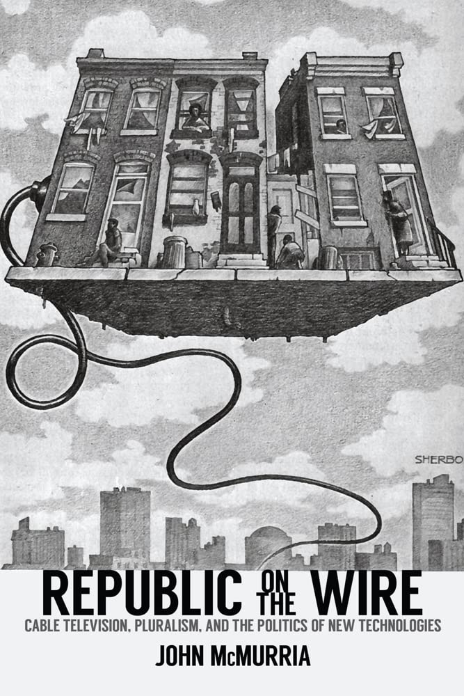 Buy Republic on the Wire: Cable Television, Pluralism, and the Politics of New Technologies 1948-1984 — BookShops.in
