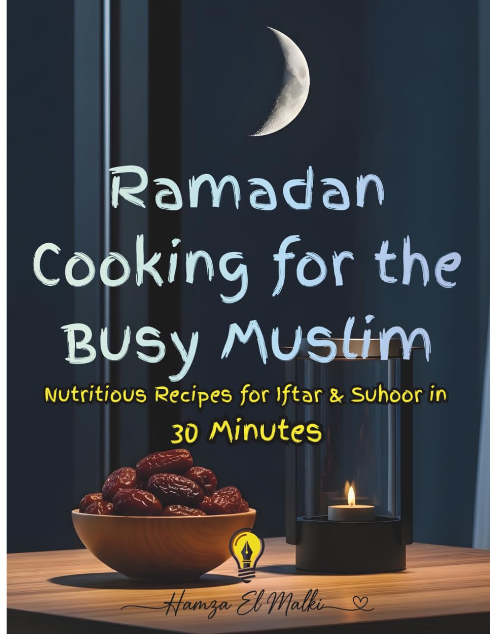 RAMADAN COOKING FOR THE BUSY MUSLIM: Nutritious Recipes for Iftar & Suhoor in 30 Minutes
