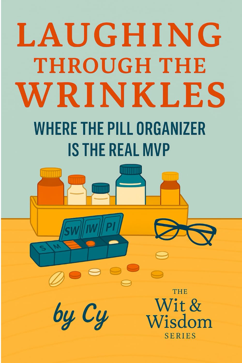 Laughing Through the Wrinkles: Where the Pill Organizer Is the Real MVP (Wit & Wisdom Series)