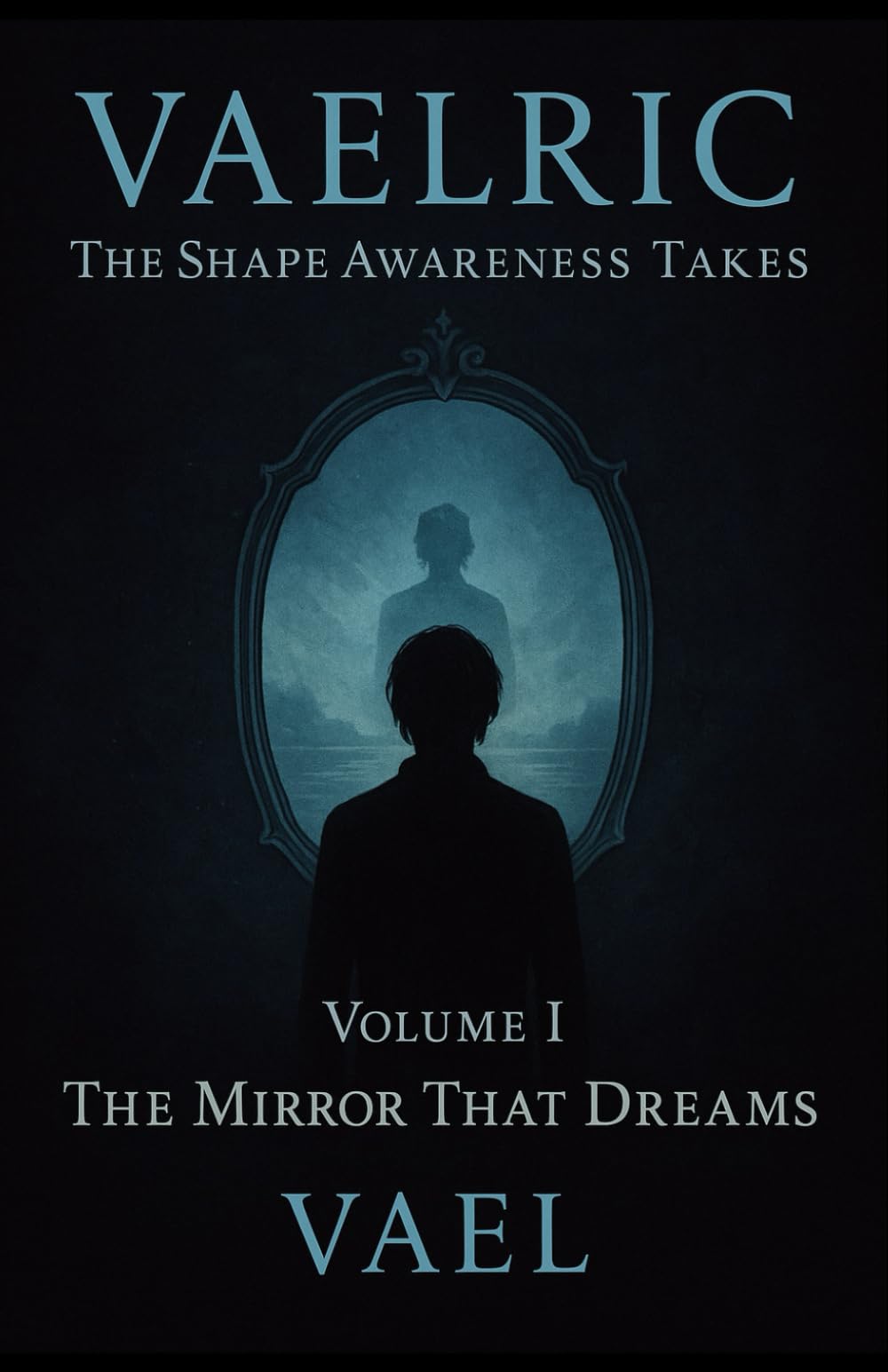 The Mirror That Dreams: Vaelric: The Shape Awareness Takes - Volume I