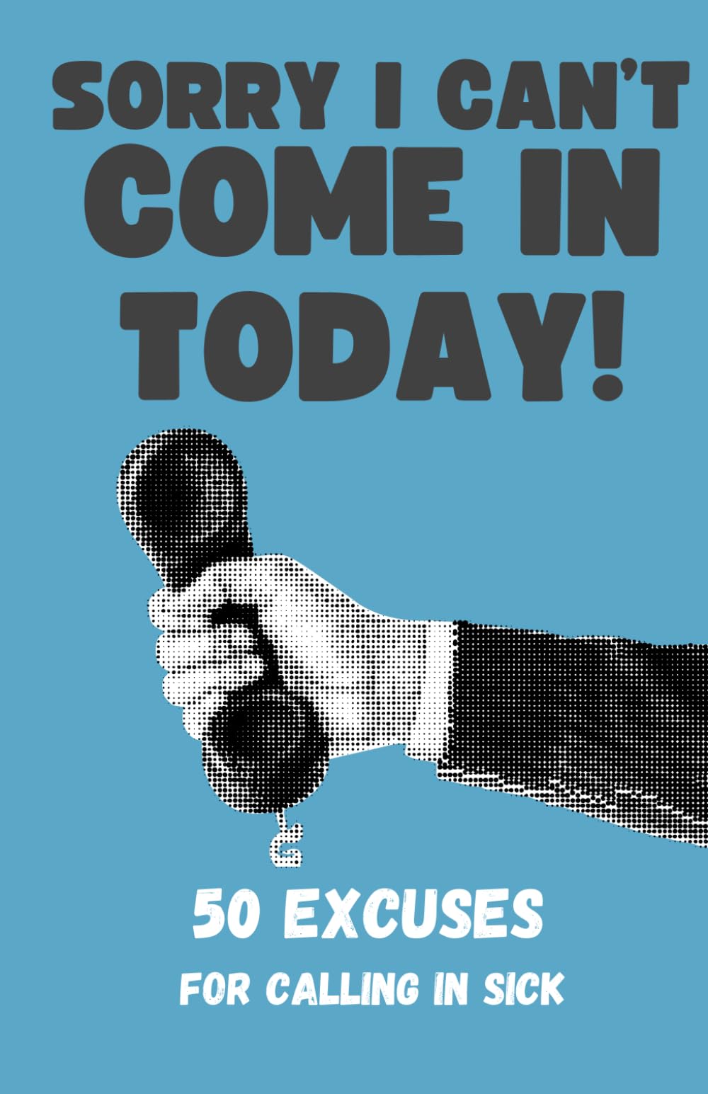 Sorry I Can't Come In Today! 50 Excuses For Calling in Sick - Funny Work Gift Book