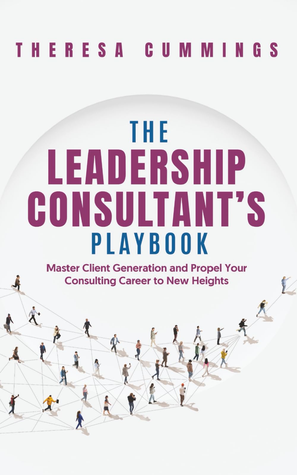 The Leadership Consultant’s Playbook: Master Client Generation and Propel Your Consulting Career to New Heights