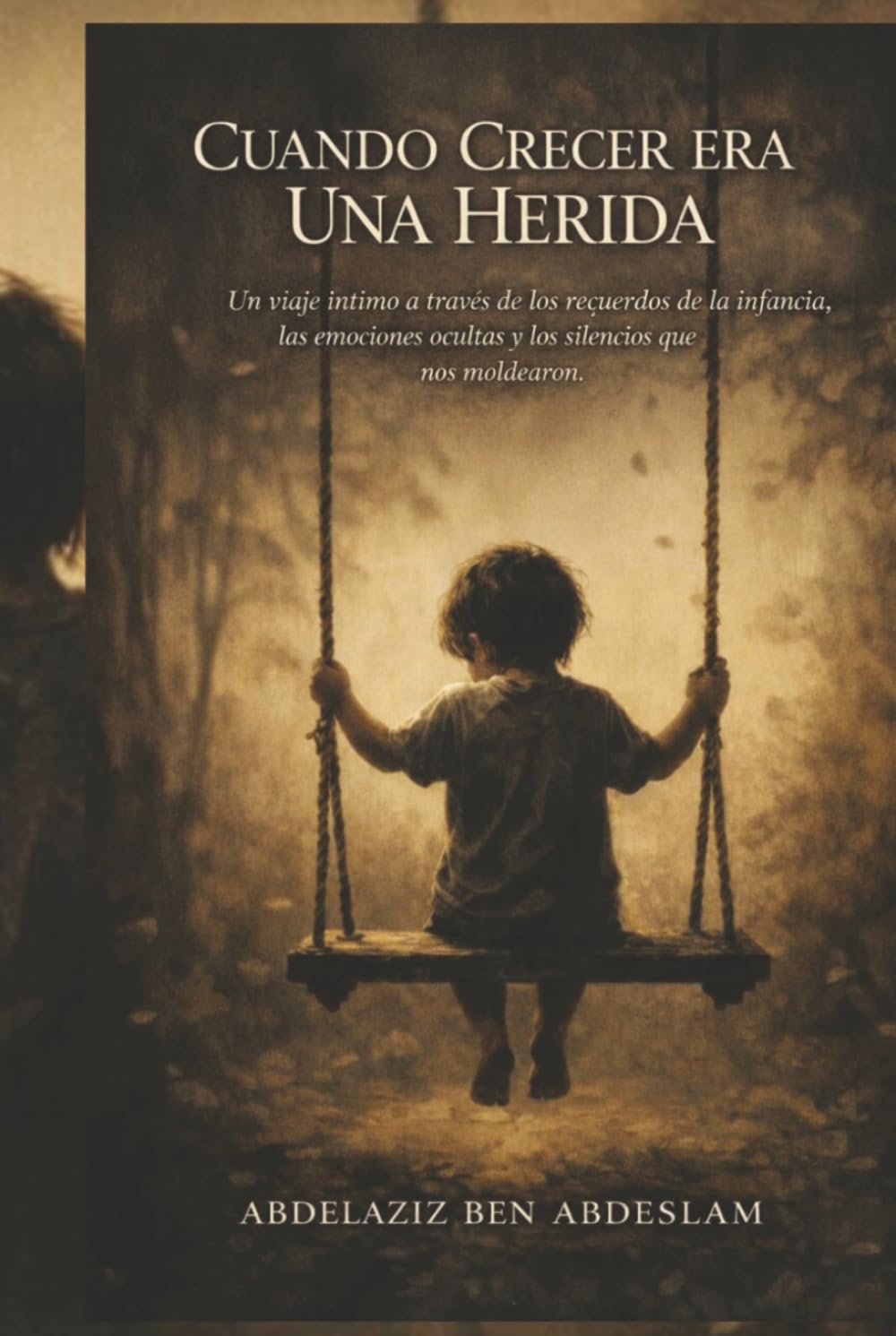 CUANDO CRECER ERA UNA HERIDA: Un viaje íntimo a través de los recuerdos de la infancia, las emociones ocultas y los silencios que nos moldearon.
