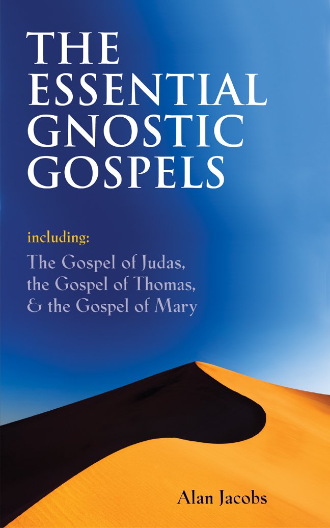The Essential Gnostic Gospels: Including the Gospel of Judas, the Gospel of Thomas, & the Gospel of Mary