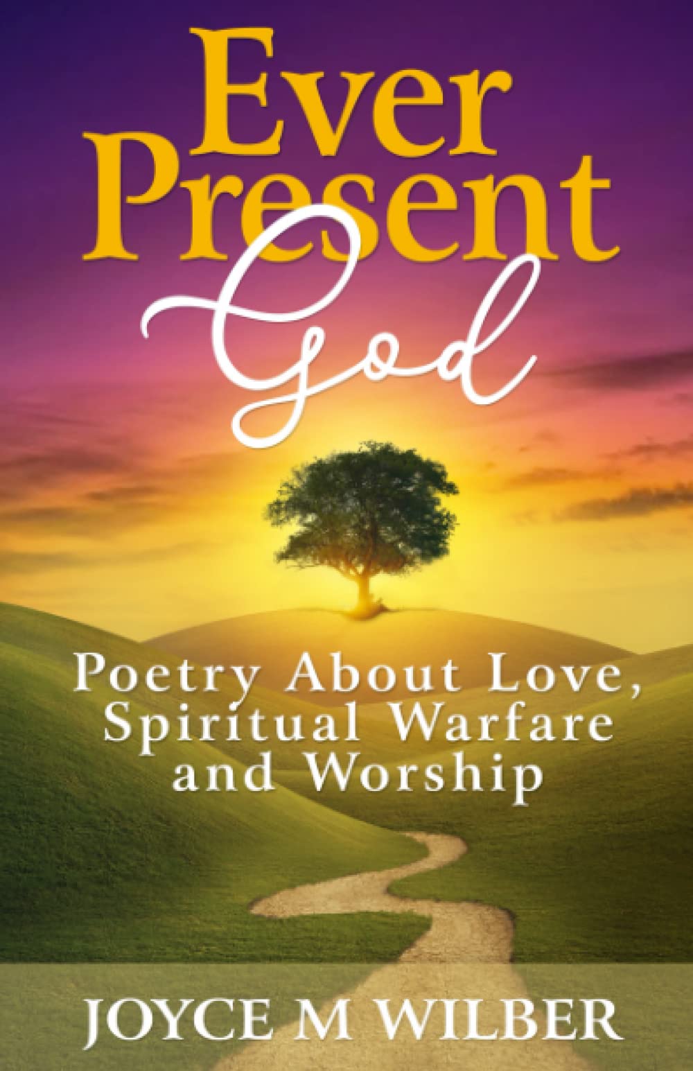 EVER PRESENT GOD: Poetry about Love, Spiritual Warfare and Worship