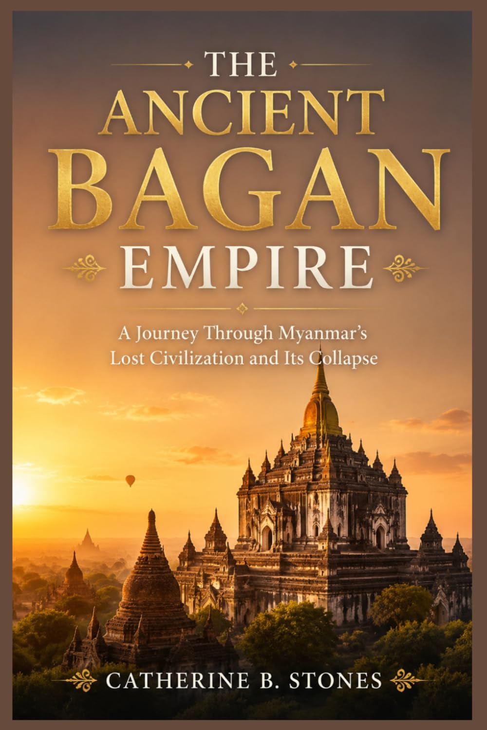 The Ancient Bagan Empire: A Journey Through Myanmar’s Lost Civilization and Its Collapse