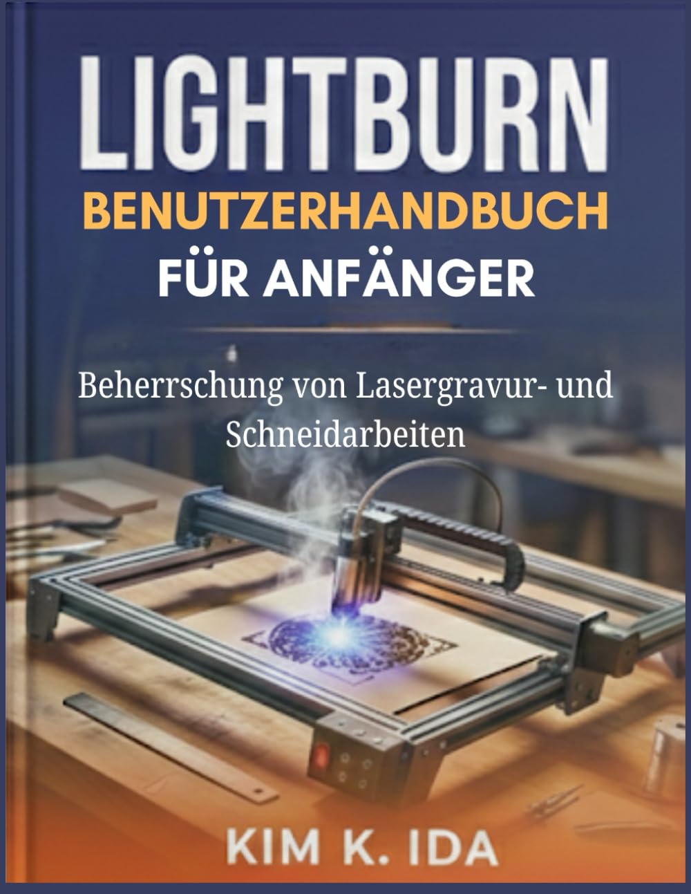 LIGHTBURN-BENUTZERHANDBUCH FÜR ANFÄNGER: Beherrschung von Lasergravur- und Schneidarbeiten