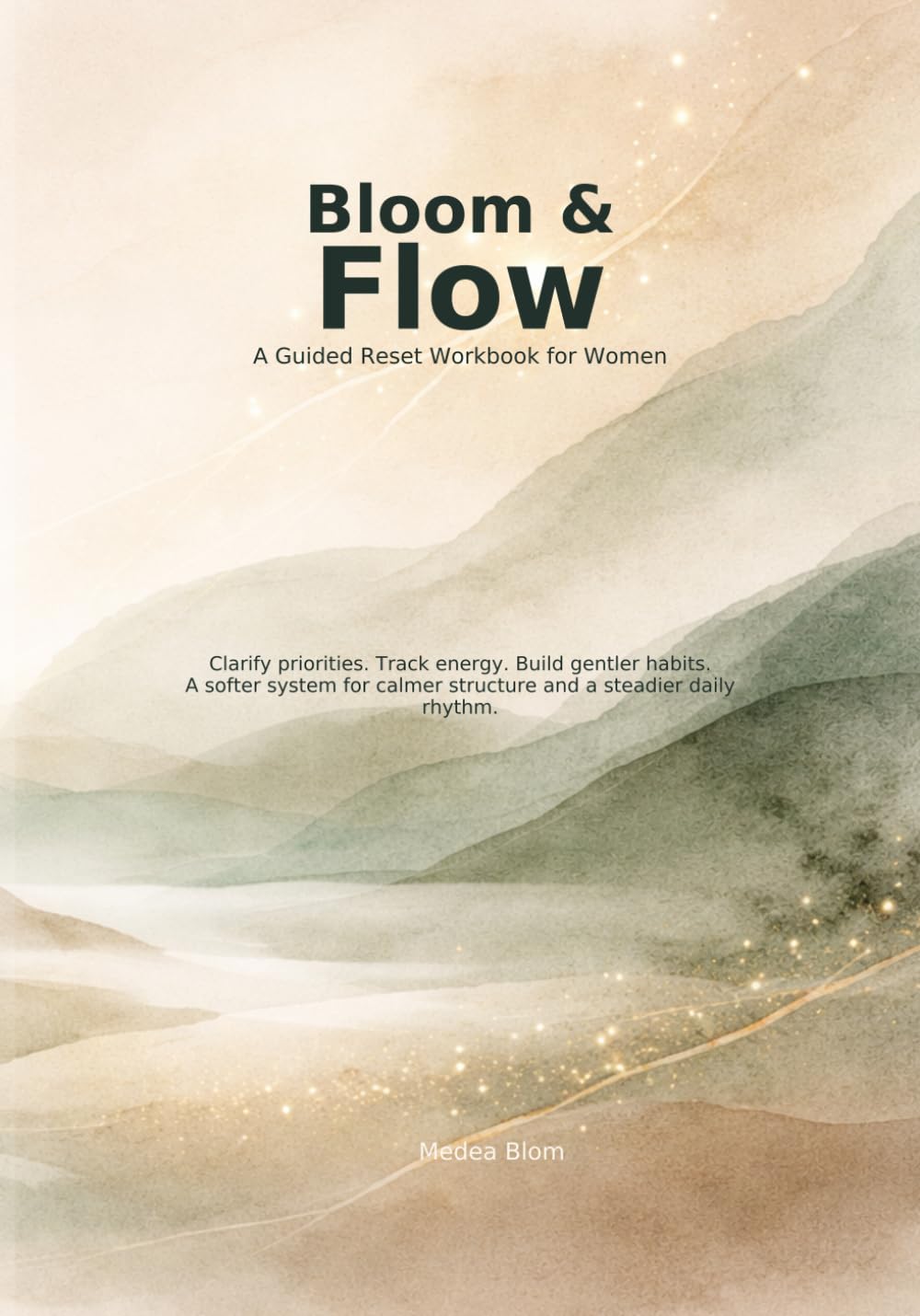 Bloom Flow: A Guided Reset Workbook for Women to Clarify Priorities, Track Energy, Build Gentle Habits, and Create Calm Daily Structure