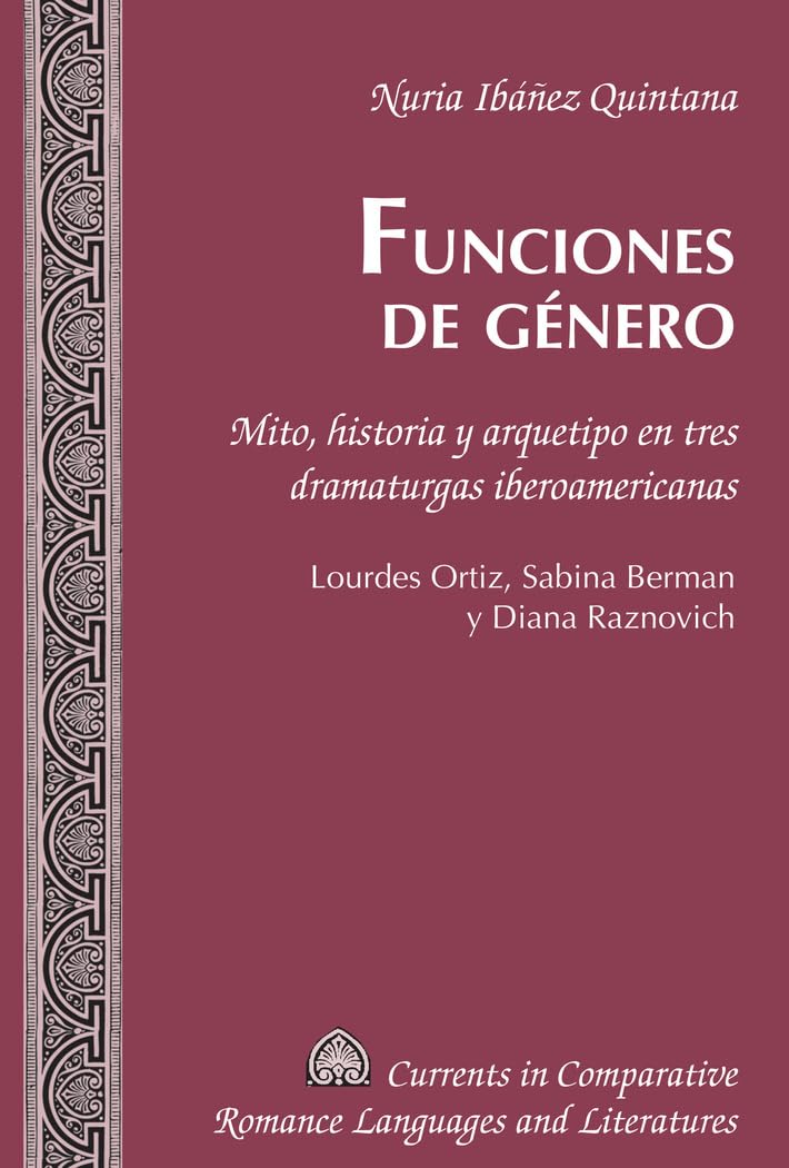 Funciones de género: Mito, historia y arquetipo en tres dramaturgas iberoamericanas: Lourdes Ortiz, Sabina Berman y Diana Raznovich: 239