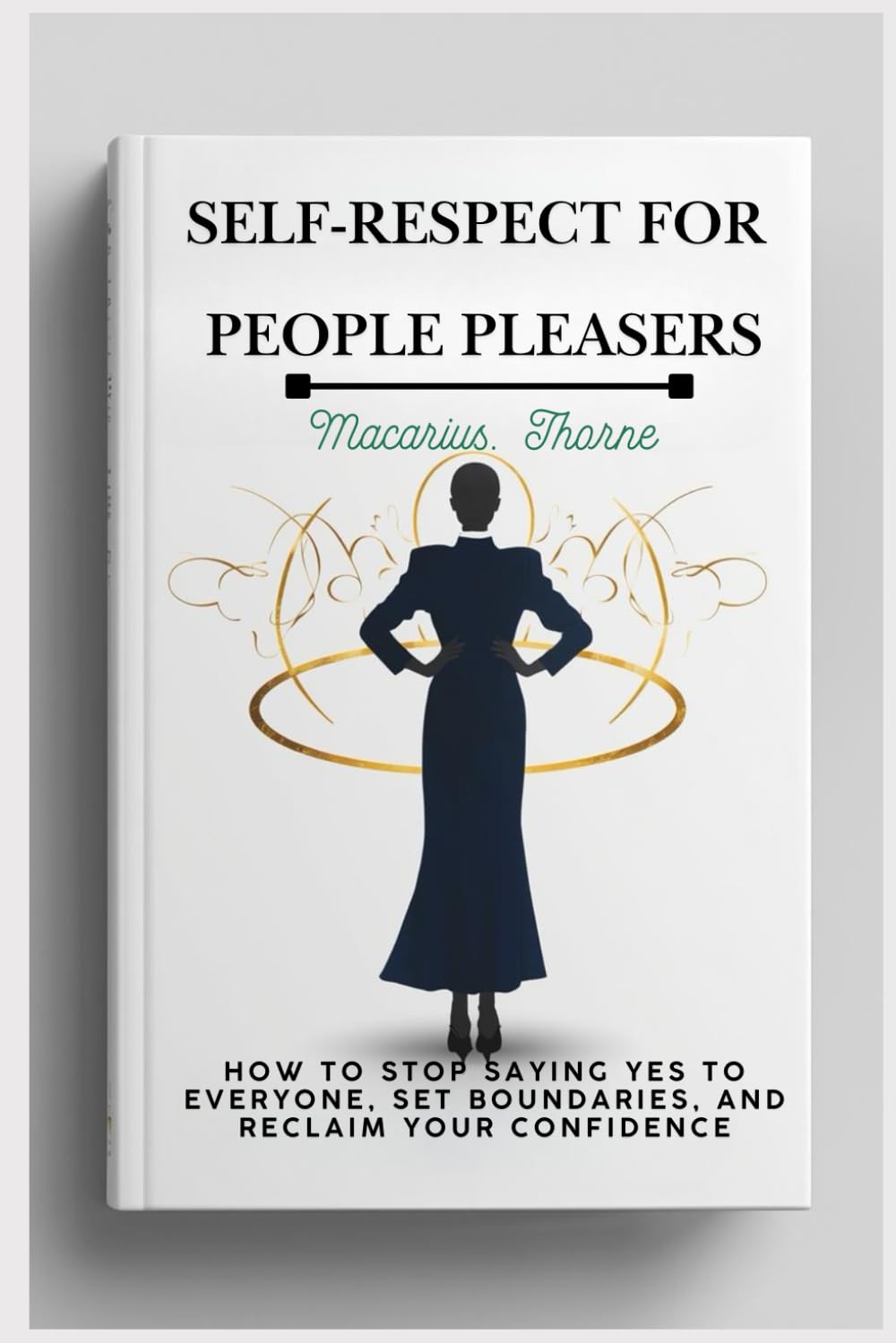 Self-Respect for People Pleasers: How to Stop Saying Yes to Everyone, Set Boundaries, and Reclaim Your Confidence