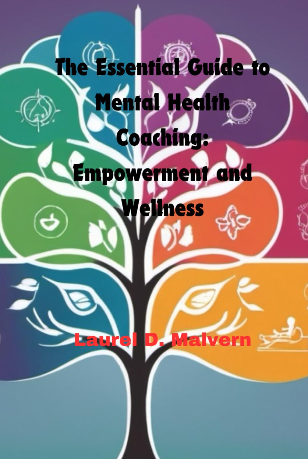 The Essential Guide to Mental Health Coaching: Empowerment and Wellness