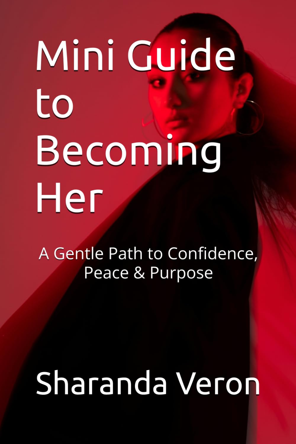 Mini Guide to Becoming Her: A Gentle Path to Confidence, Peace & Purpose