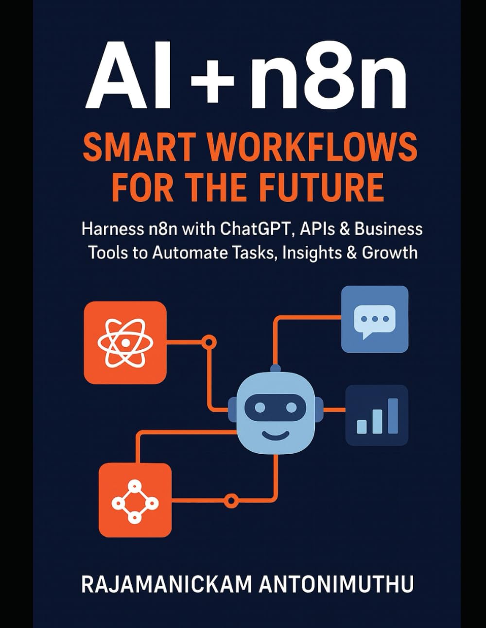 AI + n8n: Smart Workflows for the Future: Harness n8n with ChatGPT, APIs & Business Tools to Automate Tasks, Insights & Growth