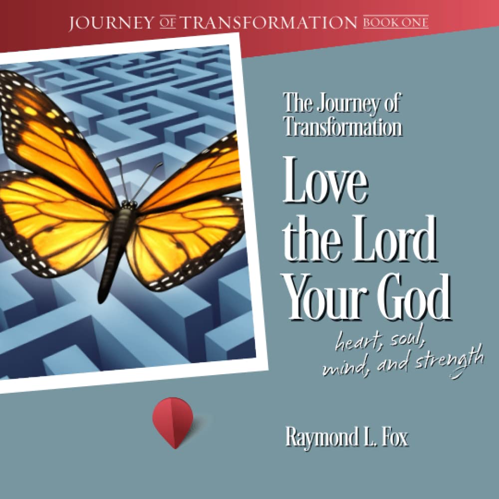 The Journey of Transformation Love the Lord Your God Heart, Soul, Mind, and Strength