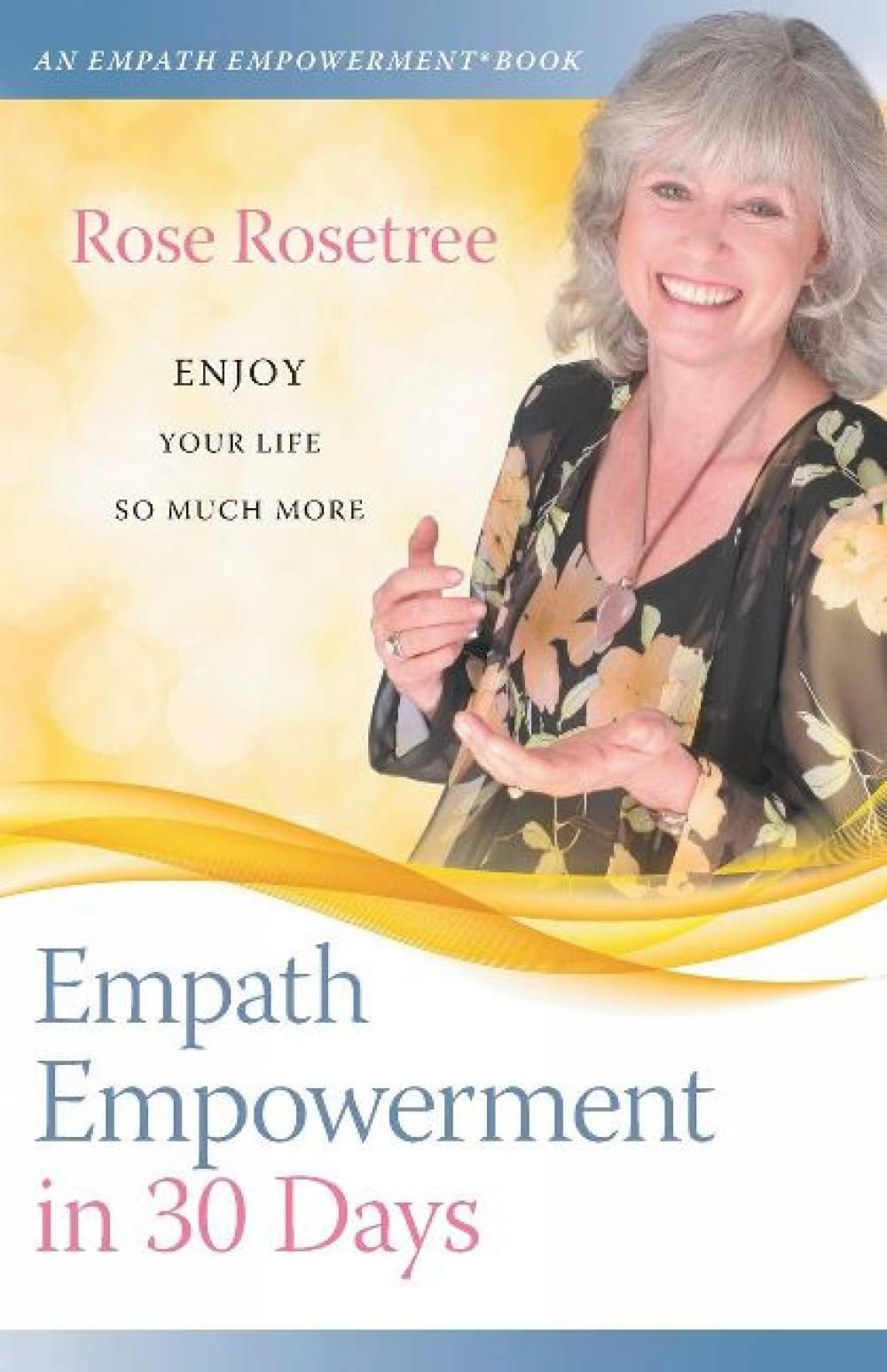 Empath Empowerment in 30 Days: Enjoy your life so much more!: Volume 1 (An Empath Empowerment® Book)