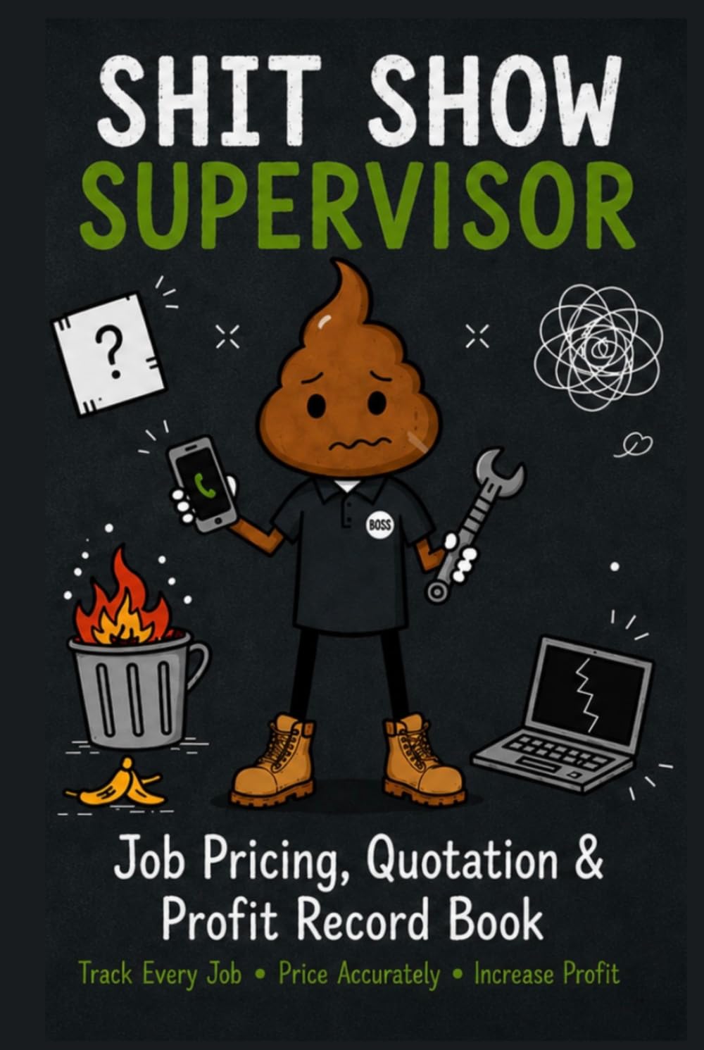 Contractor’s Estimating, Costing & Profit Tracking Logbook (Workplace Survival Series) SHIT SHOW SUPERVISOR: Track every Job - Price Accurately - Increase Profit, Trade Contractor / Business Workbook