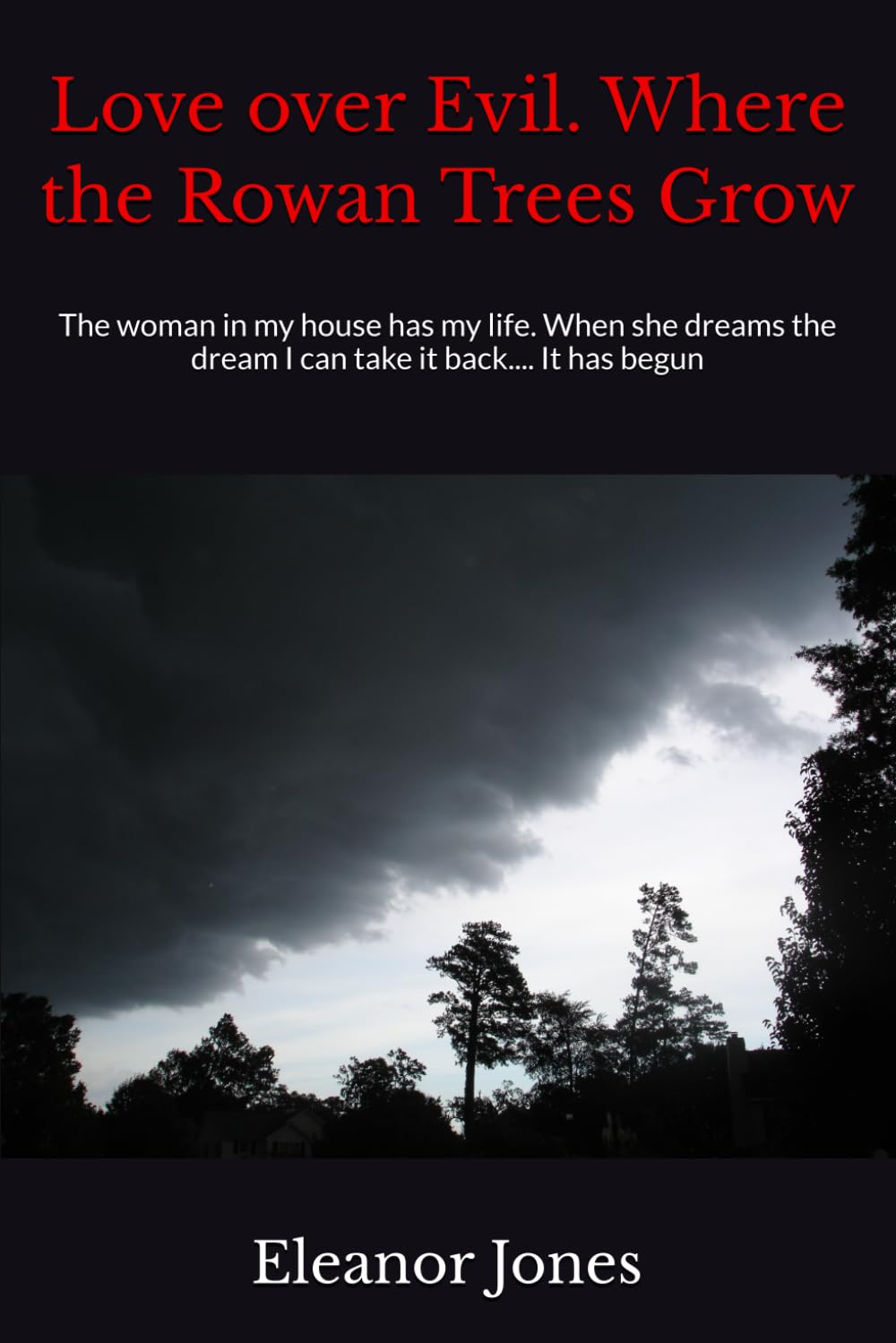 Love over Evil. Where the Rowan Trees Grow: The woman in my house has my life. When she dreams the dream I can take it back.... It has begun