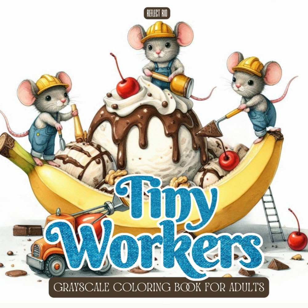 Tiny Workers Coloring Book: A Grayscale Coloring Book for Adults Featuring Cute Mice, Bunnies, and Tiny Animal Workers Building Giant Treats – Fun, ... (Fantasy Grayscale Coloring Book for Adults)