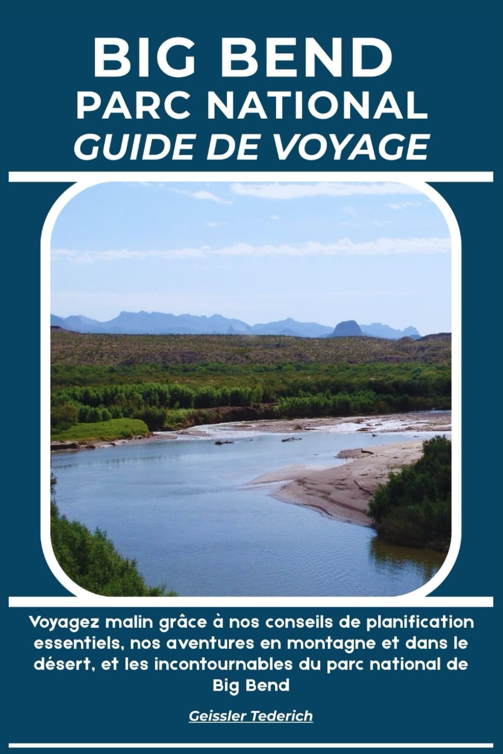 BIG BEND PARC NATIONAL GUIDE DE VOYAGE: Voyagez malin grâce à nos conseils de planification essentiels, nos aventures en montagne et dans le désert, et les incontournables du parc national de Big Bend