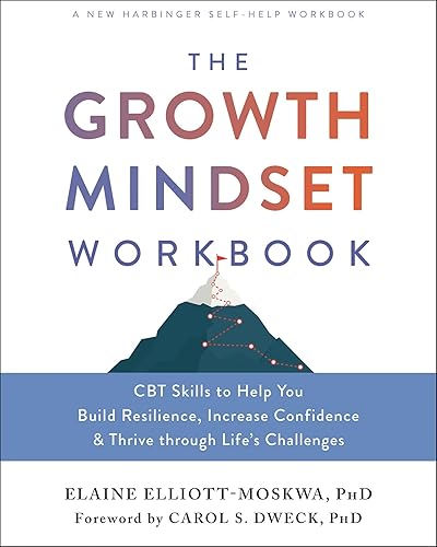 The Growth Mindset Workbook: CBT Skills to Help You Build Resilience, Increase Confidence, and Thrive Through Life's Challenges
