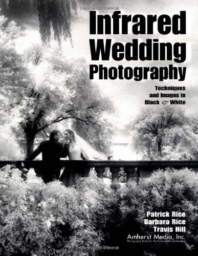 Infrared Wedding Photography: Techniques and Images in Black and White: Written by Patrick Rice, 2000 Edition, Publisher: Amherst Media [Paperback]