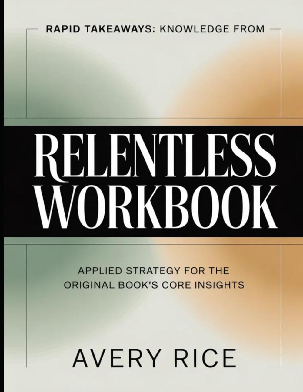 Rapid Takeaways Knowledge From Relentless: Applied Strategy for the Original Book's Core Insights