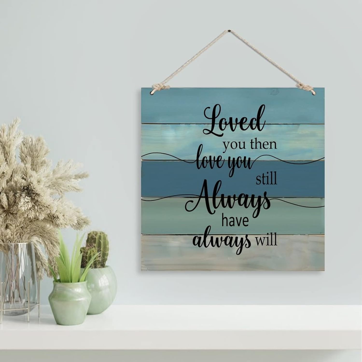 Wood Sign Wall Hanging Home Decor Love Quotes Loved You then Love You Still Always Have Always Will Art Plaque for Living Room Kitchen Batheroom Bedroom Office School 16x16inch : Home & Kitchen