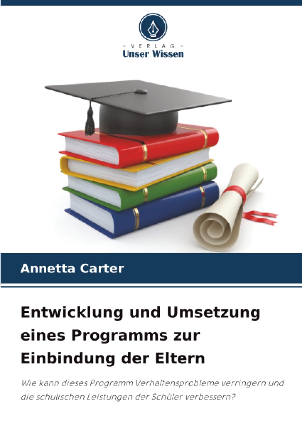 Entwicklung und Umsetzung eines Programms zur Einbindung der Eltern: Wie kann dieses Programm Verhaltensprobleme verringern und die schulischen Leistungen der Schüler verbessern?