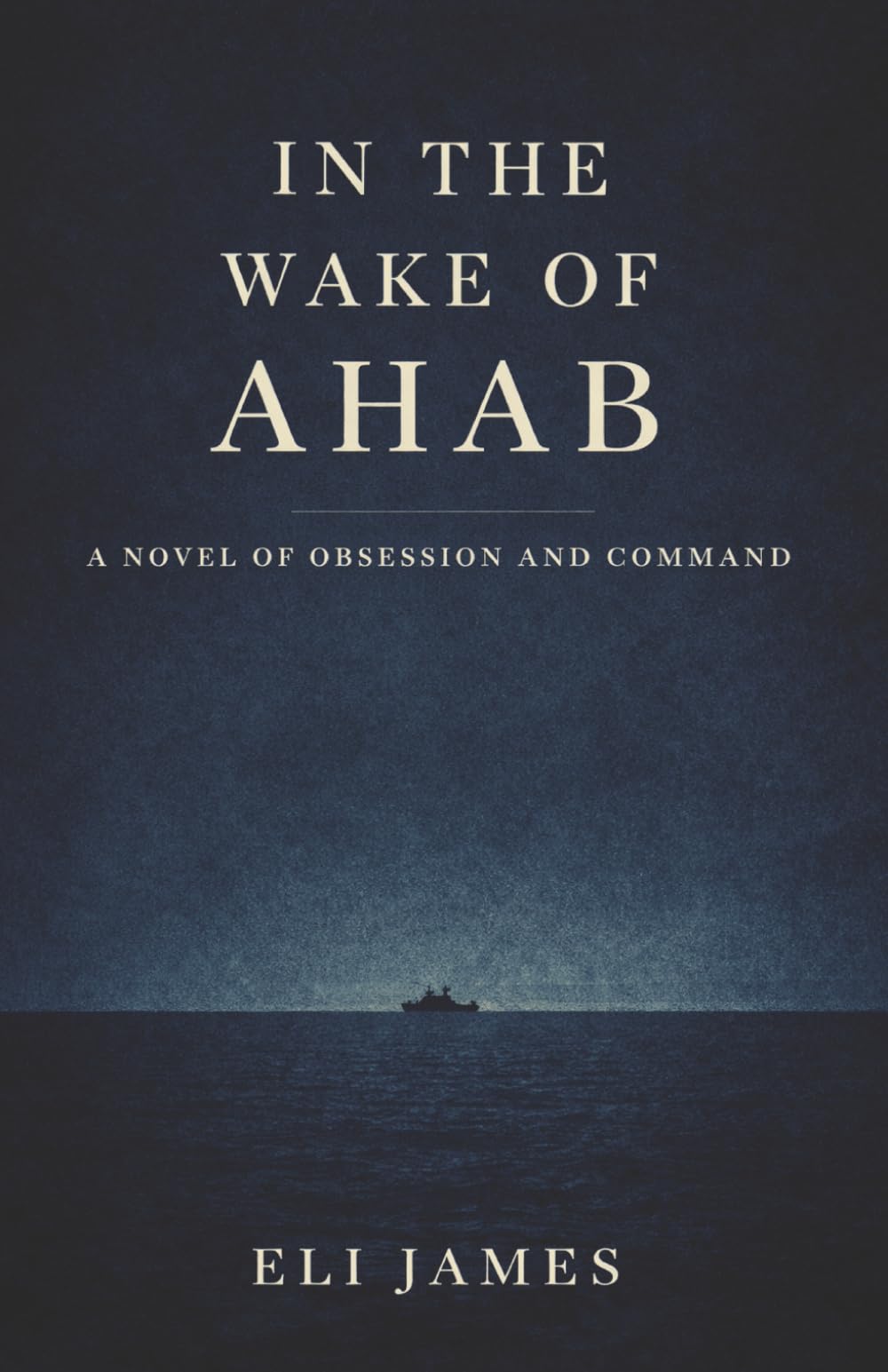 In the Wake of Ahab: A Novel of Obsession and Command — A Literary Psychological Drama at Sea, inspired by Herman Melville’s classic Moby-Dick