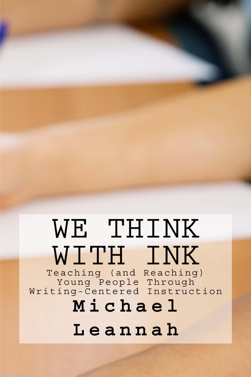 We Think With Ink: Teaching (and Reaching) Young People Through Writing-Centered Instruction: 1