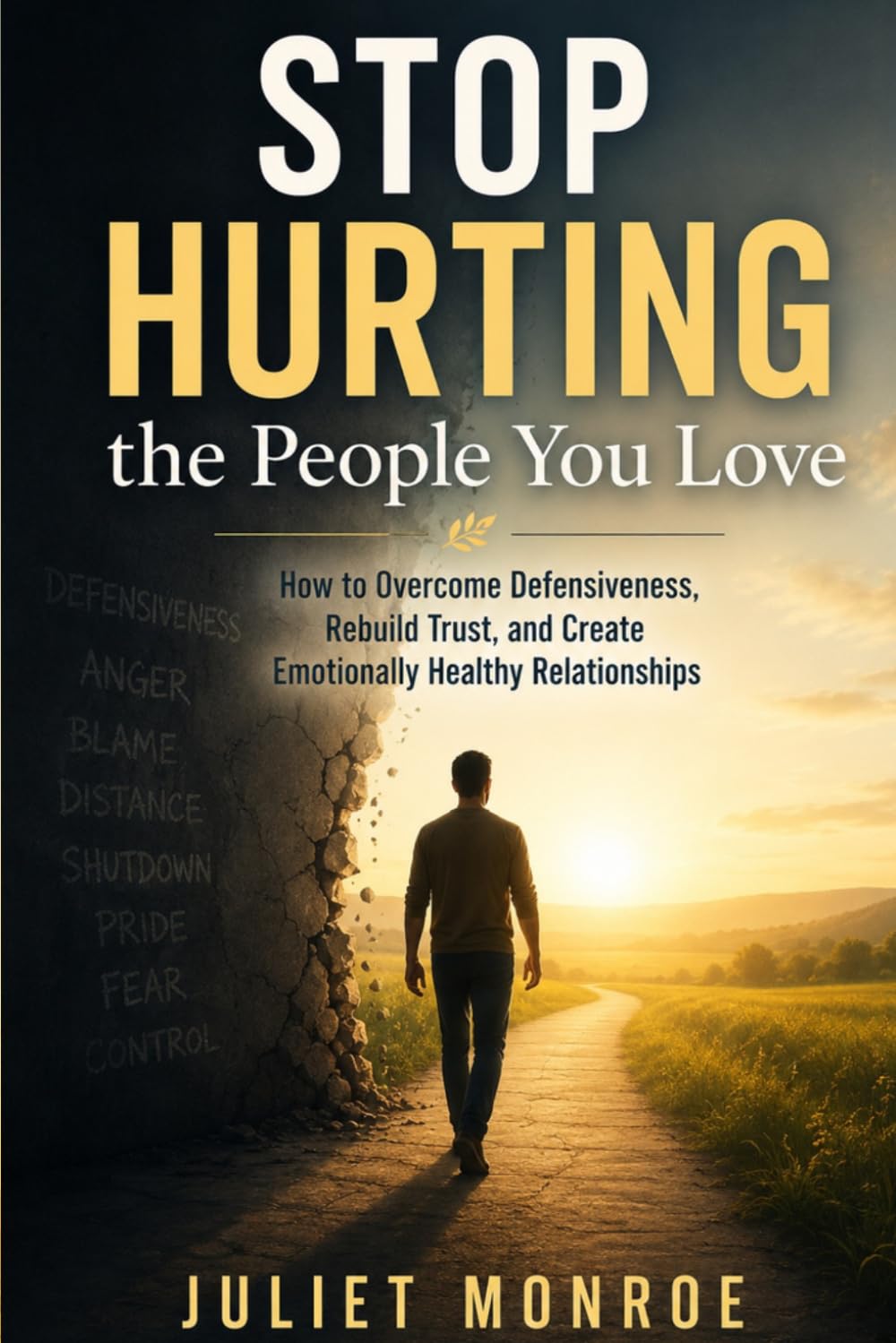 Stop Hurting the People You Love: How to Overcome Defensiveness, Rebuild Trust, and Become Someone Safe to Love