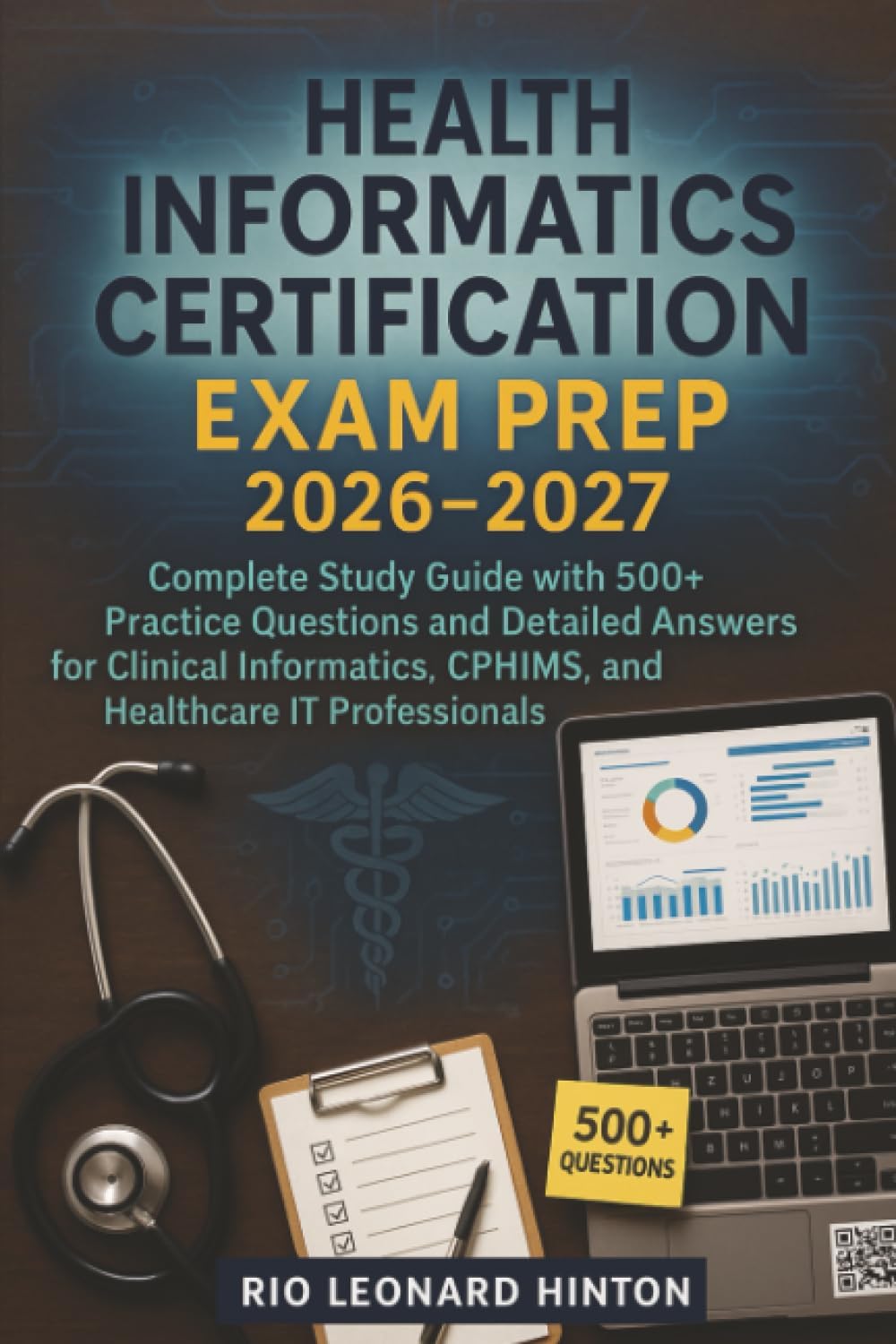Health Informatics Certification Exam Prep 2026-2027: Complete Study Guide with 500+ Practice Questions and Detailed Answers for Clinical Informatics, CPHIMS, and Healthcare IT Professionals