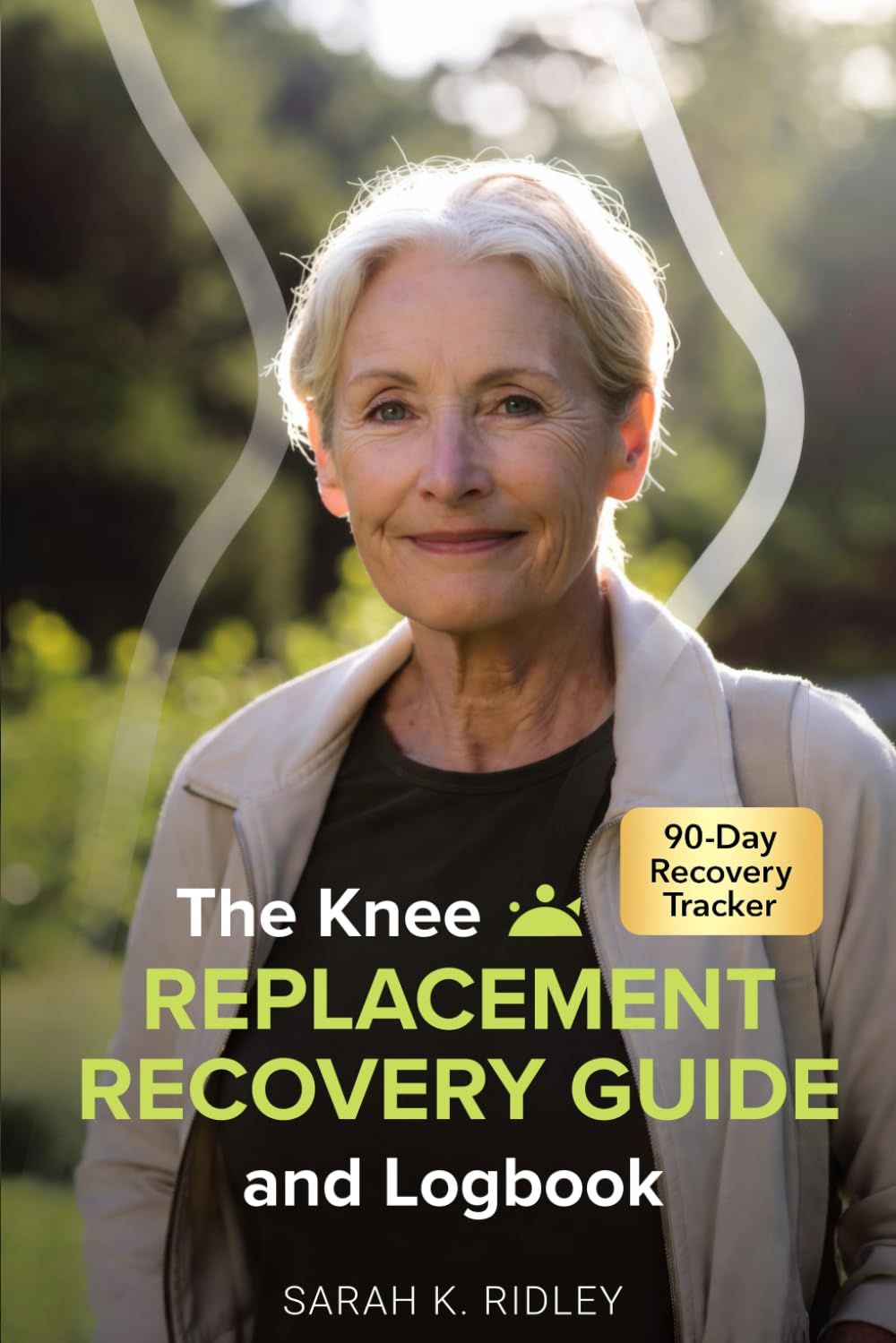 The Knee Replacement Recovery Guide & Logbook: The Patient's Manual for Surviving the First 90 Days