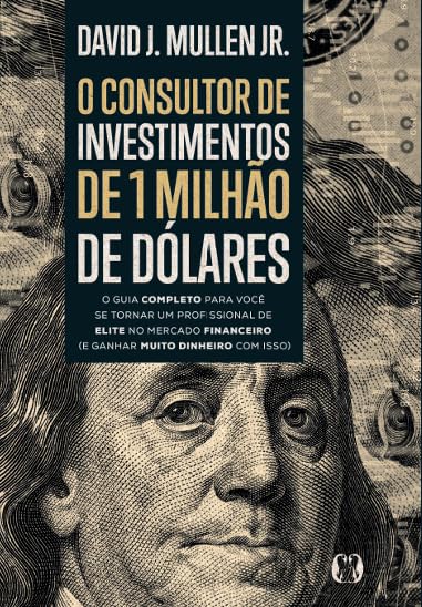 O consultor de investimentos de 1 milhão de dólares: O guia compl...