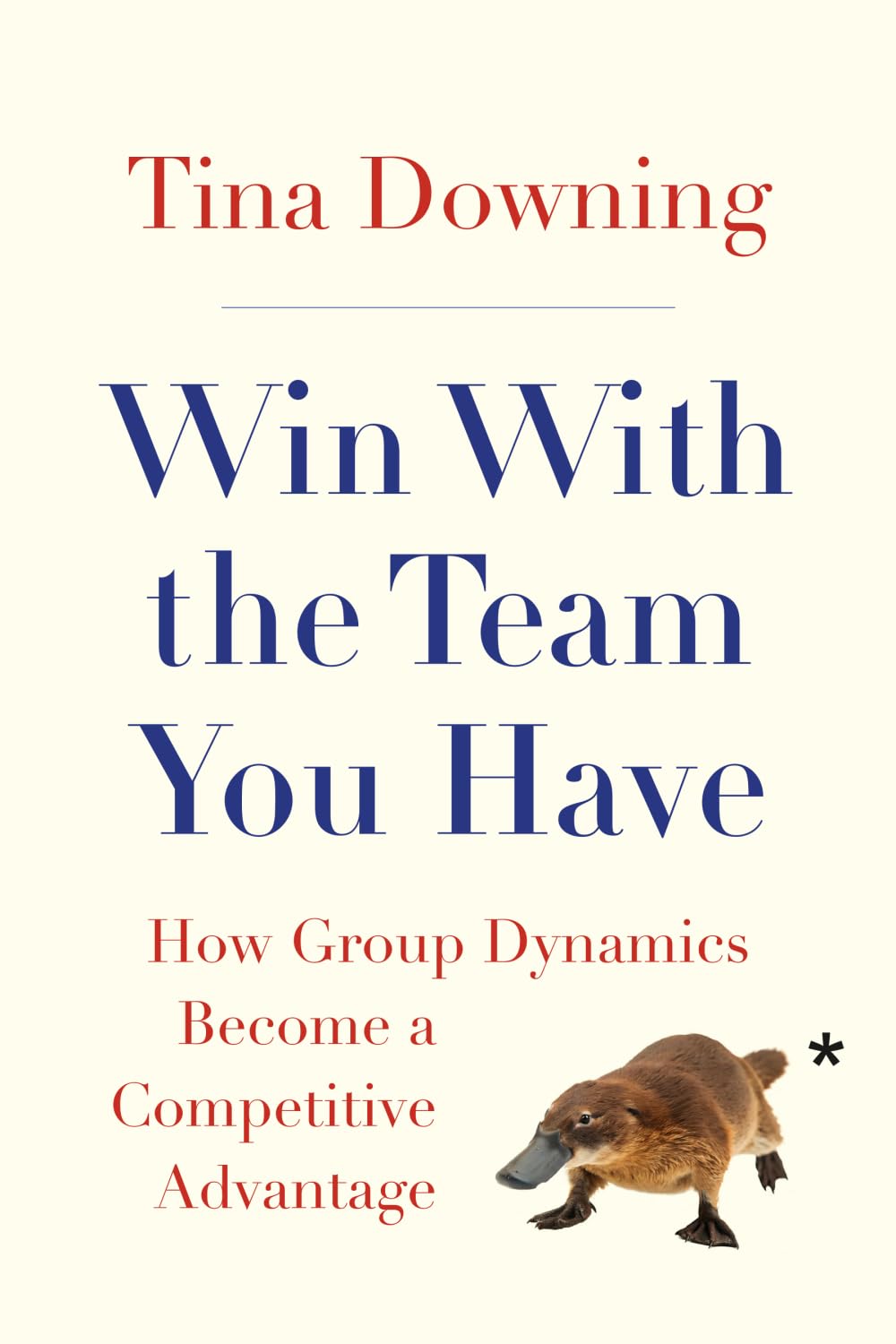 Win With the Team You Have: How Group Dynamics Become a Competitive Advantage