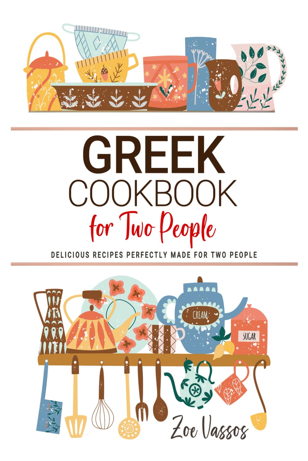 Greek Cookbooks For Two People: Delicious Greek Recipes Perfectly Made for Two People.