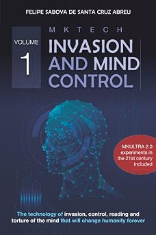 MKTECH Invasion and Mind Control Volume 1 The technology of invasion, control, reading and torture of the mind that will change humanity forever.