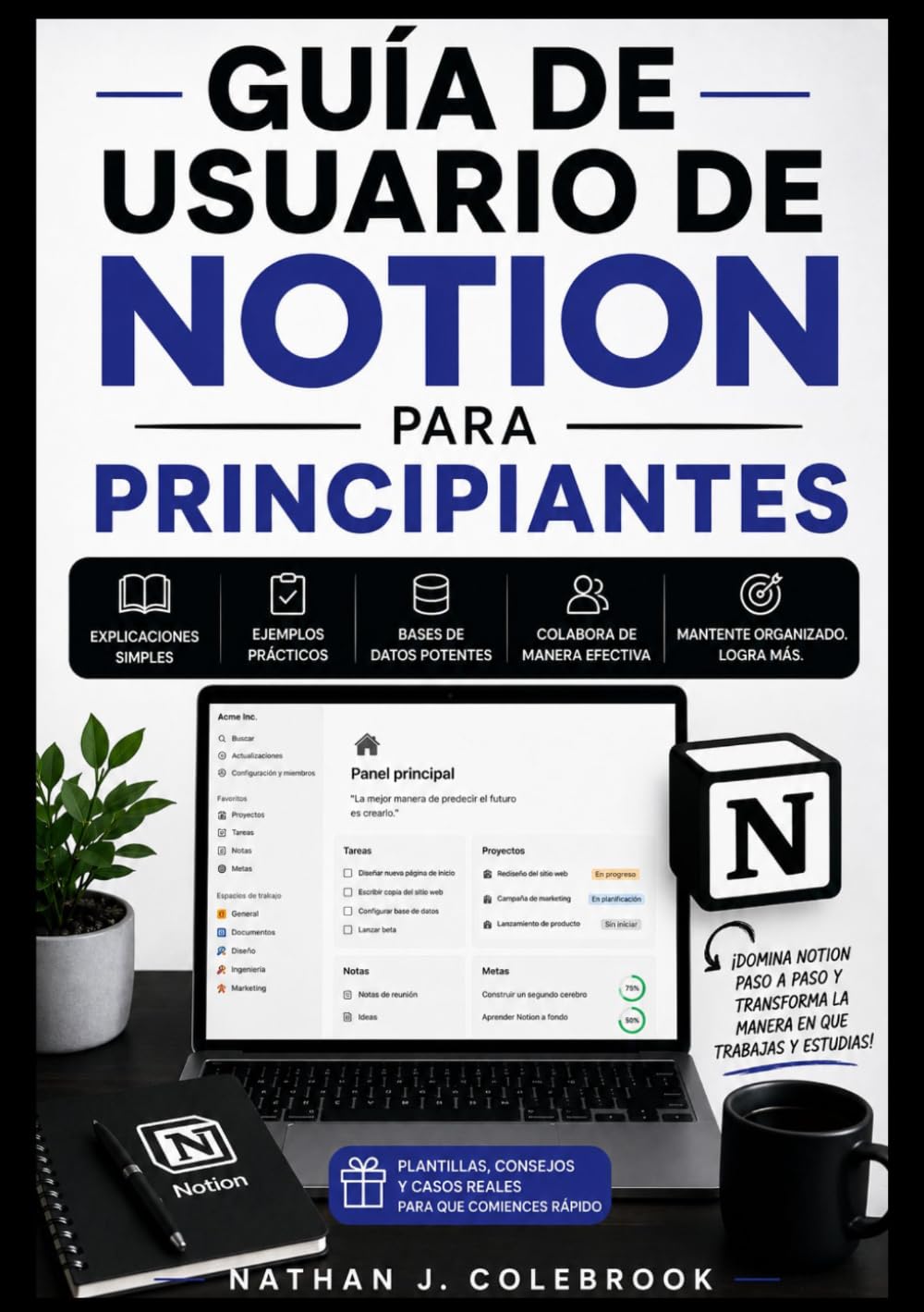 GUÍA DE USUARIO DE NOTION PARA PRINCIPIANTES: Domina la toma de notas, la gestión de tareas, las bases de datos, las herramientas de IA y los flujos ... inteligentes de Nathan J. Colebrook)