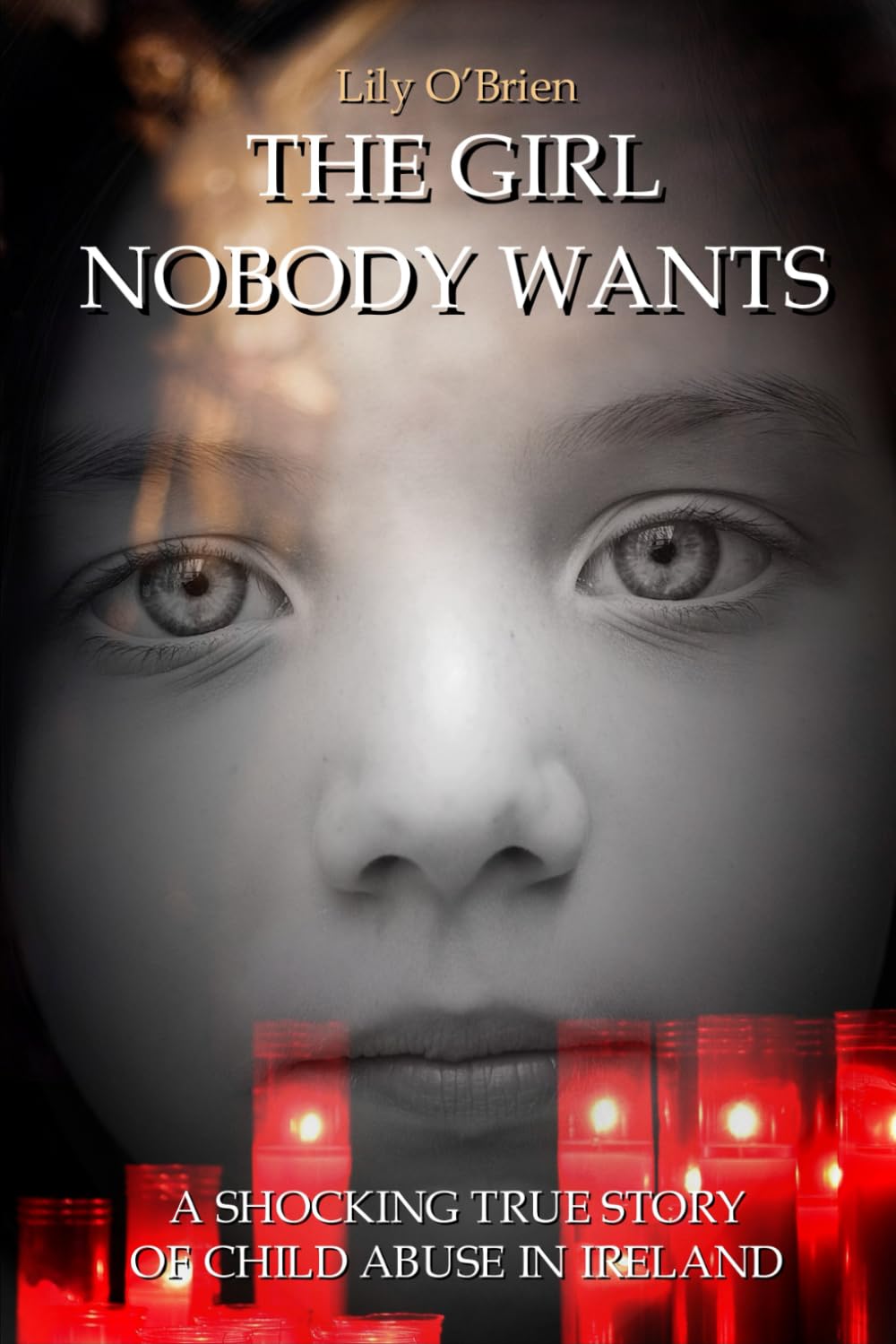 The Girl Nobody Wants: A Shocking True Story of Child Abuse in Ireland