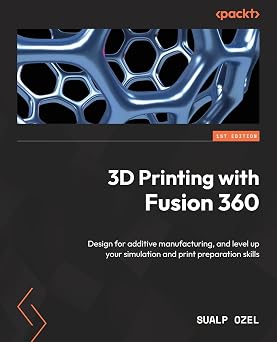 3D Printing with Fusion 360 Design for additive manufacturing, and level up your simulation and print preparation skills