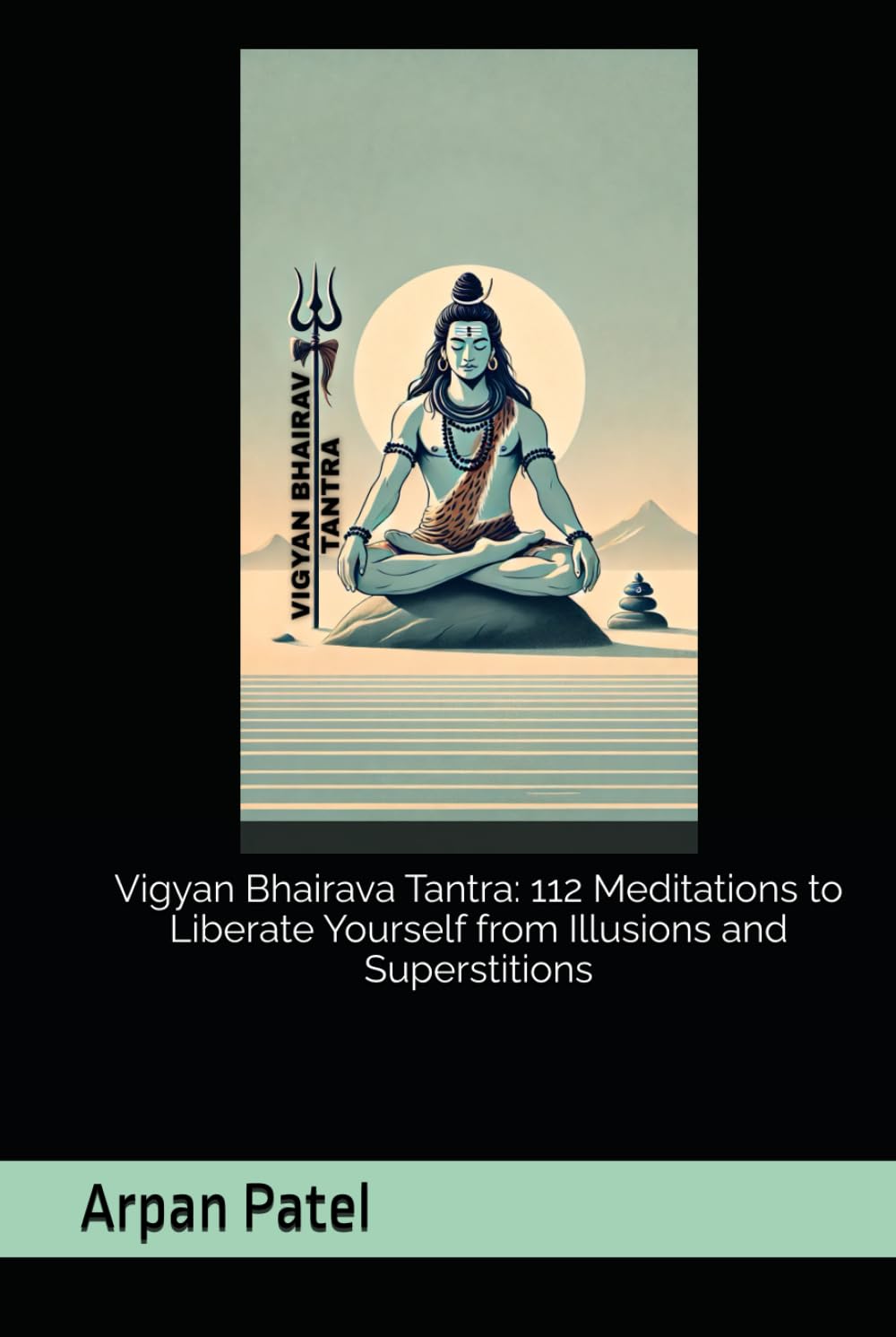 Vigyan Bhairava Tantra: 112 Meditations to Liberate Yourself from Illusions and Superstitions