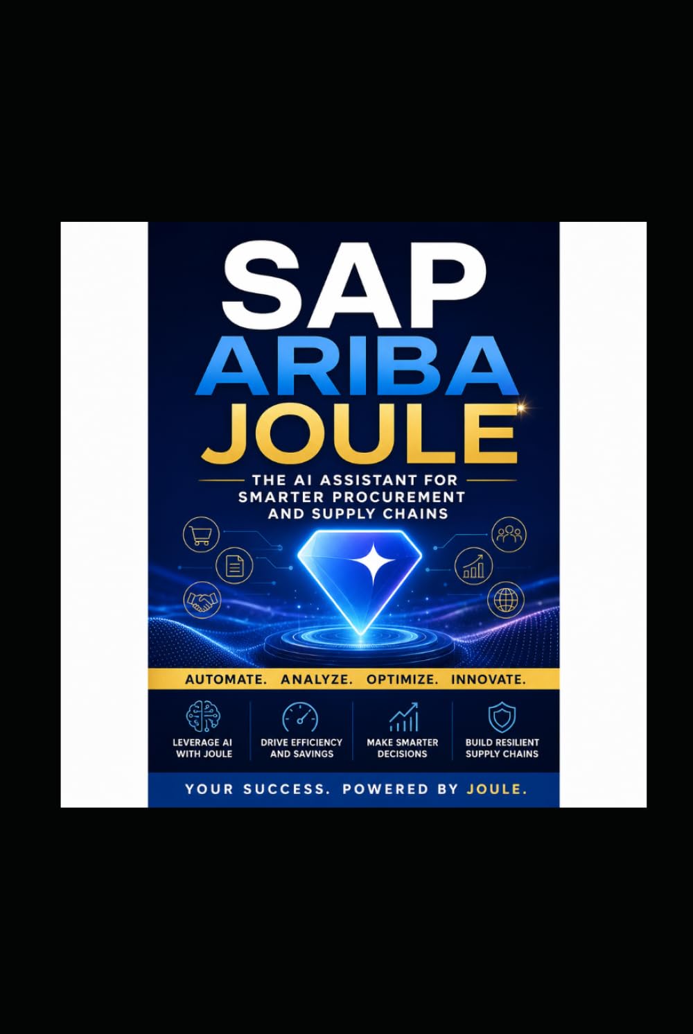 SAP Ariba with Joule: The AI Procurement Playbook How Intelligent Automation Cuts Costs, Eliminates Waste, and Transforms Your Source-to-Pay Operation