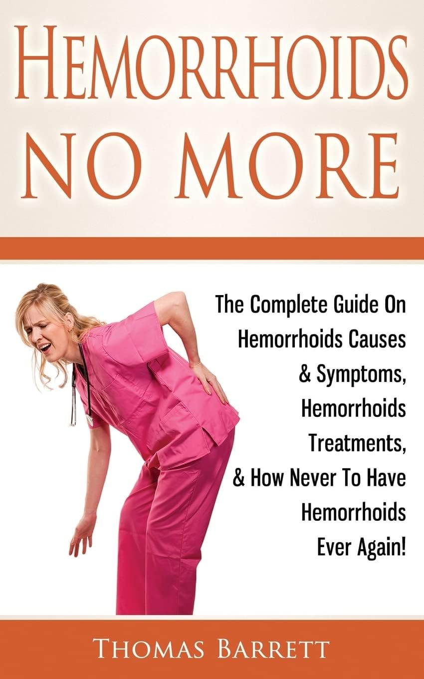 Hemorrhoids No More: The Complete Guide On Hemorrhoids Causes & Symptoms, Hemorrhoids Treatments, & How Never To Have Hemorrhoids Ever Again!