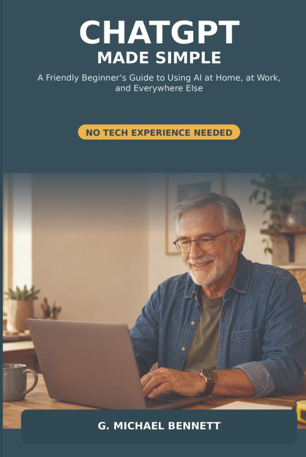 ChatGPT Made Simple: A Friendly Beginner’s Guide to Using AI at Home, at Work, and Everywhere Else (Nobody Told Me)